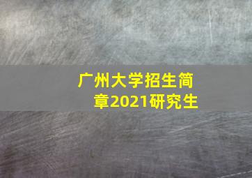 广州大学招生简章2021研究生