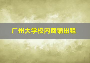 广州大学校内商铺出租