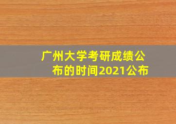 广州大学考研成绩公布的时间2021公布