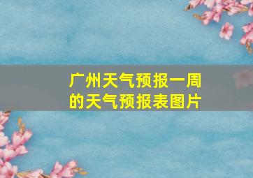 广州天气预报一周的天气预报表图片