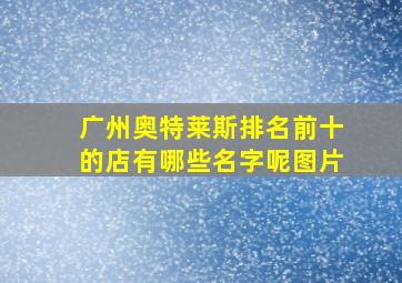 广州奥特莱斯排名前十的店有哪些名字呢图片