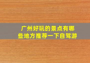 广州好玩的景点有哪些地方推荐一下自驾游