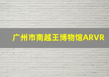 广州市南越王博物馆ARVR