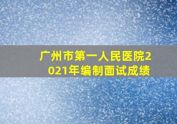 广州市第一人民医院2021年编制面试成绩