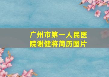 广州市第一人民医院谢健将简历图片