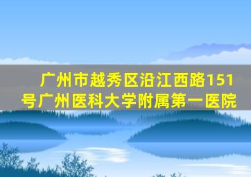 广州市越秀区沿江西路151号广州医科大学附属第一医院