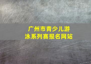 广州市青少儿游泳系列赛报名网站