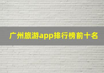 广州旅游app排行榜前十名