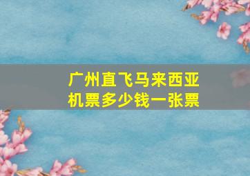 广州直飞马来西亚机票多少钱一张票