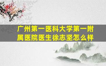 广州第一医科大学第一附属医院医生徐志坚怎么样