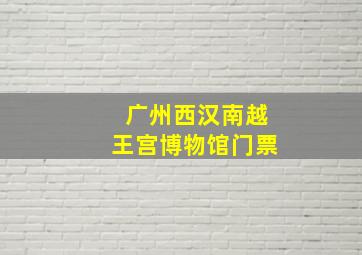 广州西汉南越王宫博物馆门票