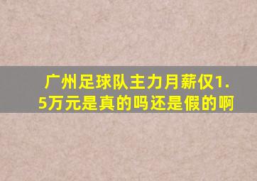 广州足球队主力月薪仅1.5万元是真的吗还是假的啊