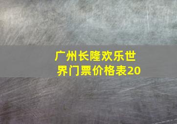 广州长隆欢乐世界门票价格表20