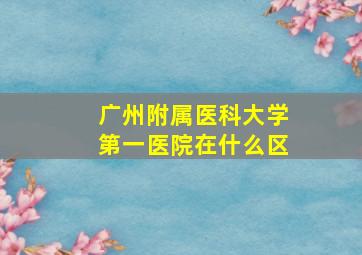 广州附属医科大学第一医院在什么区