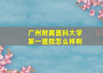 广州附属医科大学第一医院怎么样啊