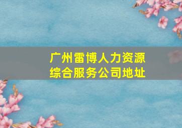 广州雷博人力资源综合服务公司地址