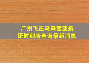 广州飞往马来西亚航班时刻表查询最新消息