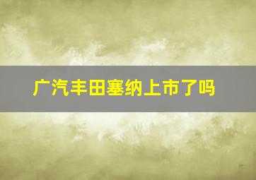 广汽丰田塞纳上市了吗