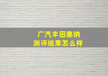 广汽丰田塞纳测评结果怎么样