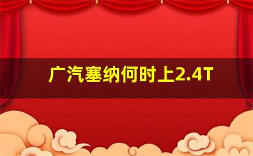 广汽塞纳何时上2.4T