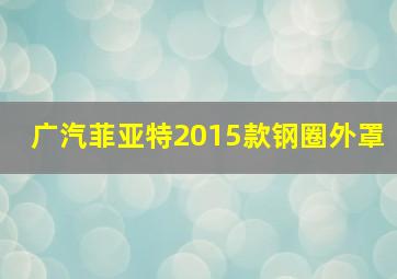 广汽菲亚特2015款钢圈外罩