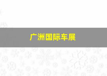 广洲国际车展