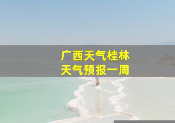 广西天气桂林天气预报一周