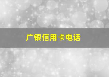 广银信用卡电话