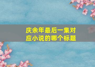 庆余年最后一集对应小说的哪个标题