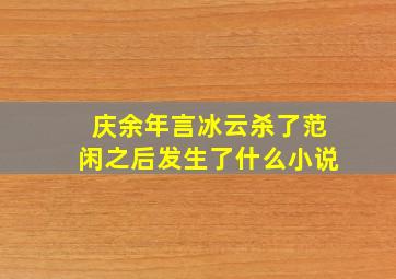 庆余年言冰云杀了范闲之后发生了什么小说