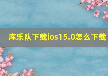 库乐队下载ios15.0怎么下载