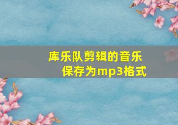 库乐队剪辑的音乐保存为mp3格式