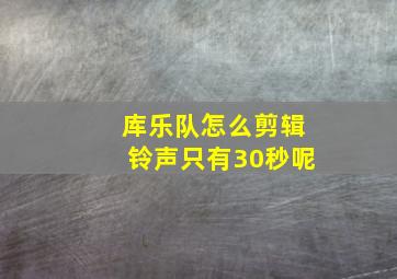 库乐队怎么剪辑铃声只有30秒呢