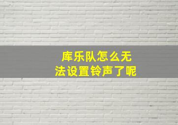 库乐队怎么无法设置铃声了呢