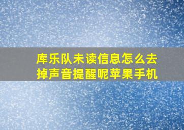 库乐队未读信息怎么去掉声音提醒呢苹果手机