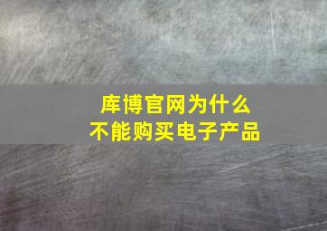 库博官网为什么不能购买电子产品