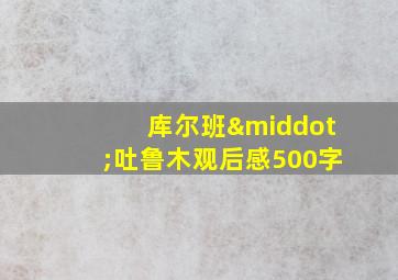 库尔班·吐鲁木观后感500字