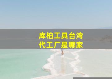 库柏工具台湾代工厂是哪家