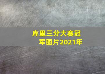 库里三分大赛冠军图片2021年