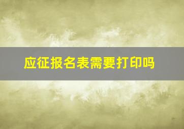 应征报名表需要打印吗