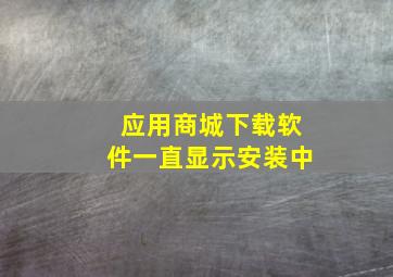 应用商城下载软件一直显示安装中