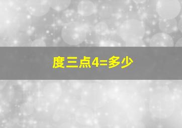 度三点4=多少