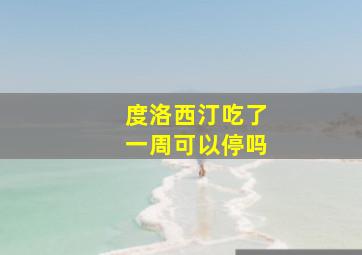 度洛西汀吃了一周可以停吗