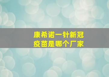 康希诺一针新冠疫苗是哪个厂家