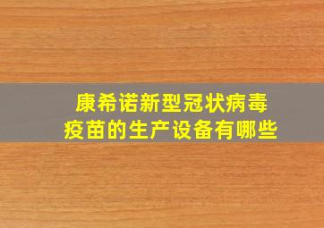 康希诺新型冠状病毒疫苗的生产设备有哪些