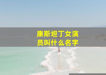 康斯坦丁女演员叫什么名字