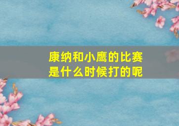 康纳和小鹰的比赛是什么时候打的呢