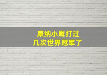 康纳小鹰打过几次世界冠军了