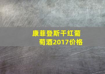 康菲登斯干红葡萄酒2017价格