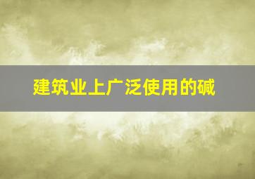 建筑业上广泛使用的碱